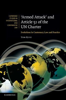'Armed Attack' and Article 51 of the Un Charter: Evolutions in Customary Law and Practice by Ruys, Tom
