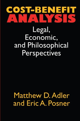 Cost-Benefit Analysis: Economic, Philosophical, and Legal Perspectives by Adler, Matthew D.