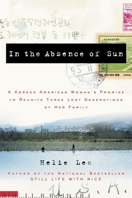 In the Absence of Sun: A Korean American Woman's Promise to Reunite Three Lost Generations of Her Family by Lee, Helie