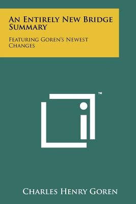 An Entirely New Bridge Summary: Featuring Goren's Newest Changes by Goren, Charles Henry