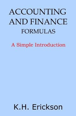 Accounting and Finance Formulas: A Simple Introduction by Erickson, K. H.