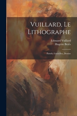 Vuillard, le lithographe: Pastels, gouaches, dessins by Vuillard, Edouard