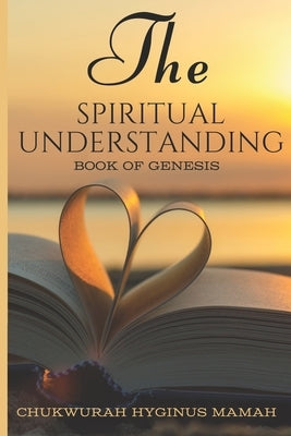The Spiritual Understanding: Book of Genesis by Mamah, Chukwurah Hyginus