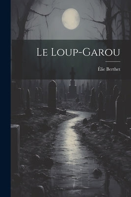 Le Loup-Garou by Berthet, Élie