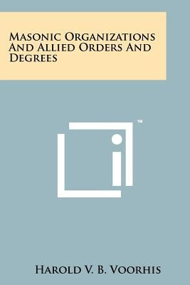 Masonic Organizations And Allied Orders And Degrees by Voorhis, Harold V. B.