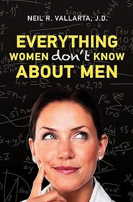 Everything Women Don't Know About Men by Vallarta J. D., Neil R.
