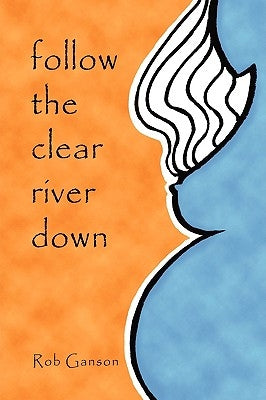 Follow The Clear River Down by Ganson, Rob