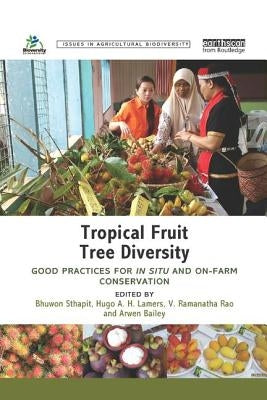 Tropical Fruit Tree Diversity: Good practices for in situ and on-farm conservation by Sthapit, Bhuwon