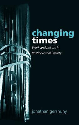 Changing Times: Work and Leisure in Postindustrial Society by Gershuny, Jonathan