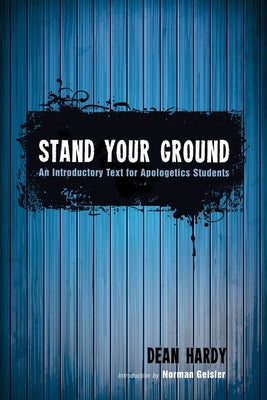 Stand Your Ground: An Introductory Text for Apologetics Students by Hardy, Dean