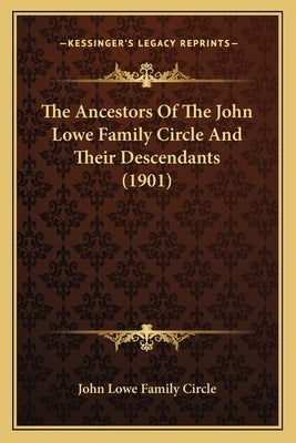 The Ancestors of the John Lowe Family Circle and Their Descendants (1901) by John Lowe Family Circle