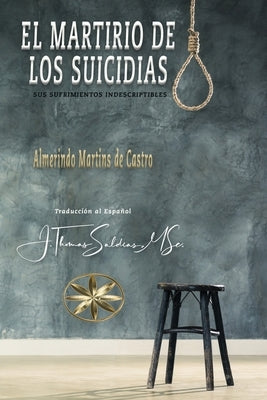 El Martirio de los Suicidas: Sus Sufrimientos Indescriptibles by Martins de Castro, Almerindo
