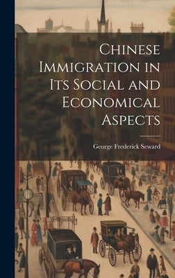 Chinese Immigration in Its Social and Economical Aspects by Seward, George Frederick