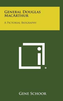 General Douglas MacArthur: A Pictorial Biography by Schoor, Gene