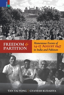 Freedom and Partition: Momentous Events of 14-17 August in India and Pakistan by Yong, Tan Tai