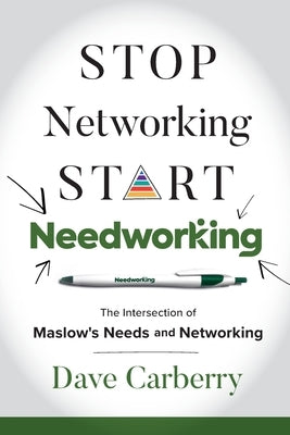 Stop Networking, Start Needworking: The Intersection of Maslow's Needs and Networking by Carberry, Dave