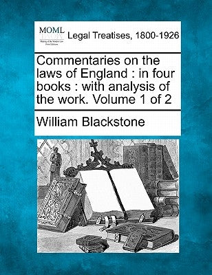 Commentaries on the laws of England: in four books: with analysis of the work. Volume 1 of 2 by Blackstone, William