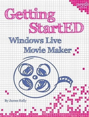 Getting StartED with Windows Live Movie Maker by Floyd Kelly, James