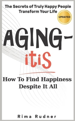AGING-itis: How to Find Happiness Despite It All by Rudner, Rima