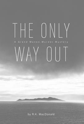 The Only Way Out: A Grand Manan Murder Mystery by MacDonald, R. K.