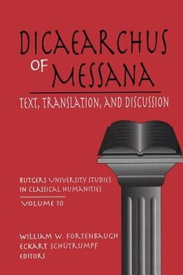 Dicaearchus of Messana: Text, Translation and Discussion by Fortenbaugh, William W.