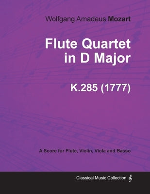 Flute Quartet in D Major - A Score for Flute, Violin, Viola and Basso K.285 (1777) by Mozart, Wolfgang Amadeus