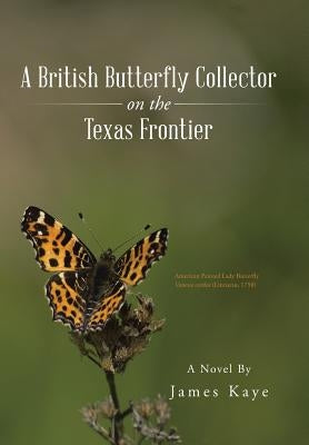 A British Butterfly Collector on the Texas Frontier by Kaye, James