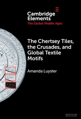 The Chertsey Tiles, the Crusades, and Global Textile Motifs by Luyster, Amanda
