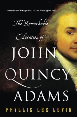 The Remarkable Education of John Quincy Adams by Levin, Phyllis Lee
