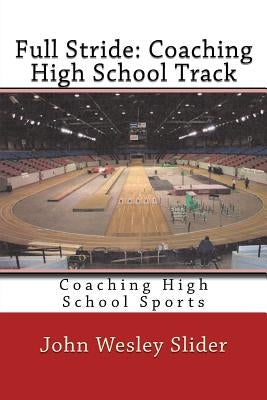 Full Stride: Coaching High School Track: Coaching High School Sports by Slider, John Wesley