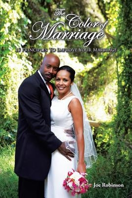 The Color of Marriage: 15 Principles To Improve Your Marriage by Robinson, Joe