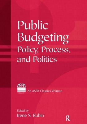 Public Budgeting: Policy, Process and Politics by Rubin, Irene S.