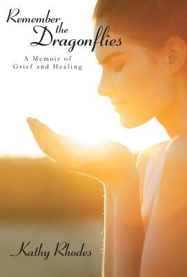 Remember the Dragonflies: A Memoir of Grief and Healing by Rhodes, Kathy
