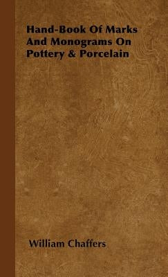 Hand-Book of Marks and Monograms on Pottery & Porcelain by Chaffers, William