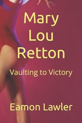 Mary Lou Retton: Vaulting to Victory by Lawler, Eamon