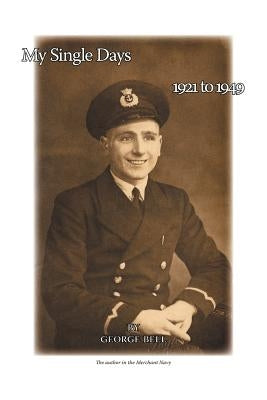 My Single Days 1921 to 1949 by Bell, George
