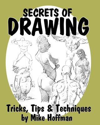 Secrets of Drawing: Tricks, Tips and Techniques by Hoffman, Mike