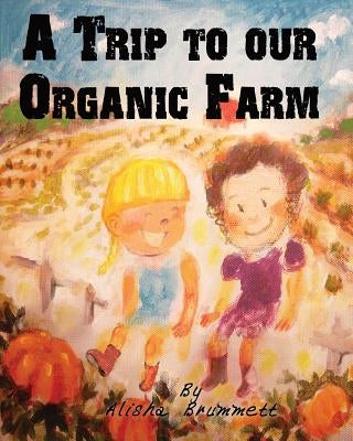 A Trip to our Organic Farm by Brummett, Alisha