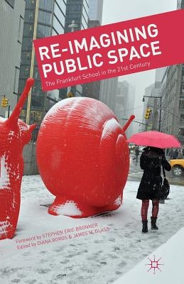 Re-Imagining Public Space: The Frankfurt School in the 21st Century by Boros, D.