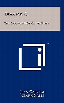Dear Mr. G.: The Biography of Clark Gable by Garceau, Jean