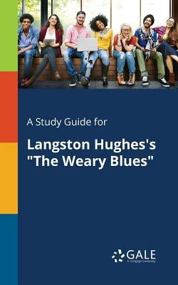 A Study Guide for Langston Hughes's "The Weary Blues" by Gale, Cengage Learning
