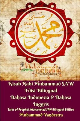 Kisah Nabi Muhammad SAW Edisi Bilingual Bahasa Indonesia and Bahasa Inggris (Tales of Prophet Muhammad SAW Bilingual) by Vandestra, Muhammad