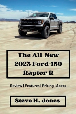 The All-New 2023 Ford-150 Raptor R: Review Features Pricing Specs by H. Jones, Steve
