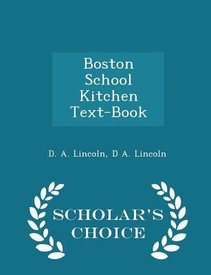 Boston School Kitchen Text-Book - Scholar's Choice Edition by Lincoln, D. a.