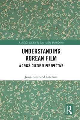 Understanding Korean Film: A Cross-Cultural Perspective by Kiaer, Jieun
