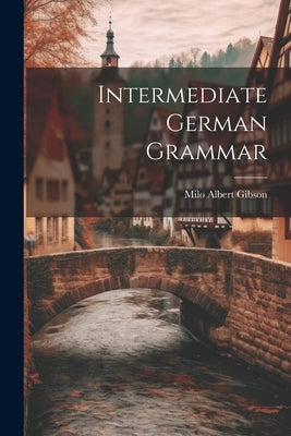 Intermediate German Grammar by Gibson, Milo Albert