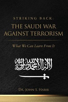 Striking Back: The Saudi War Against Terrorism: What We Can Learn From It by Habib, John S.