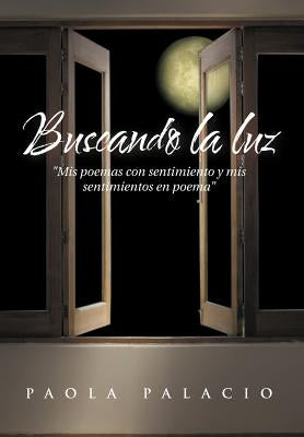 Buscando La Luz: MIS Poemas Con Sentimiento y MIS Sentimientos En Poema by Palacio, Paola