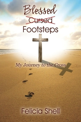 Cursed - Blessed Footsteps: My Journey to the Cross by Shell, Felicia