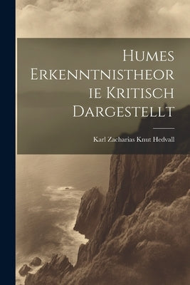 Humes Erkenntnistheorie Kritisch Dargestellt by Karl Zacharias Knut Hedvall